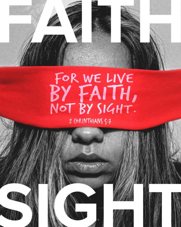 For we live by faith, not by sight. - 2 Corinthians 5:7