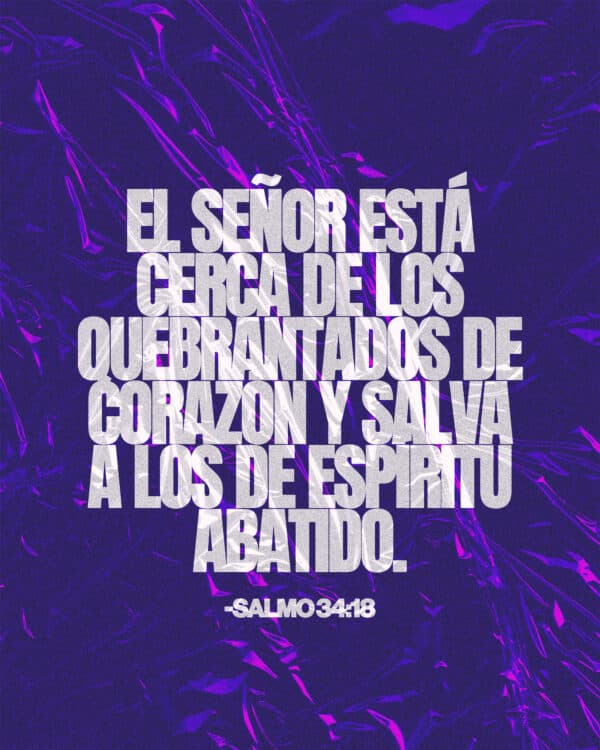 El SEÑOR está cerca de los quebrantados de corazón y salva a los de espíritu abatido. – Salmo 34:18