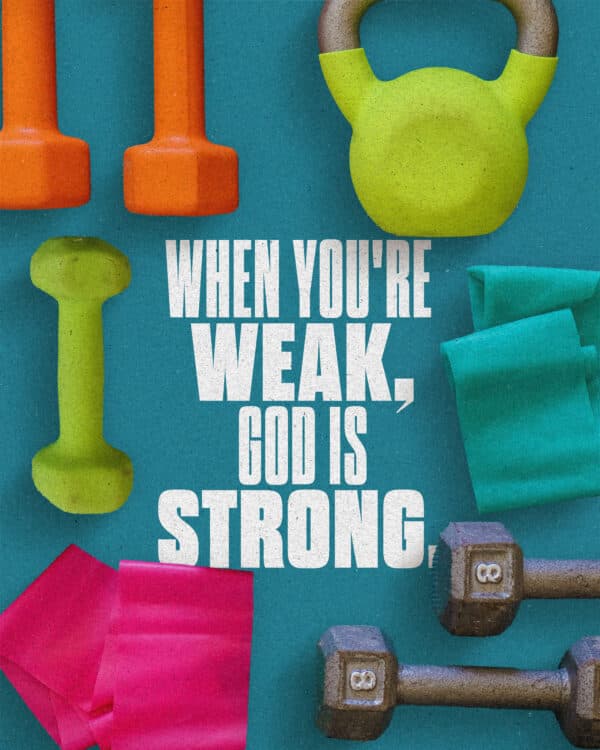 When you're weak, God is strong.