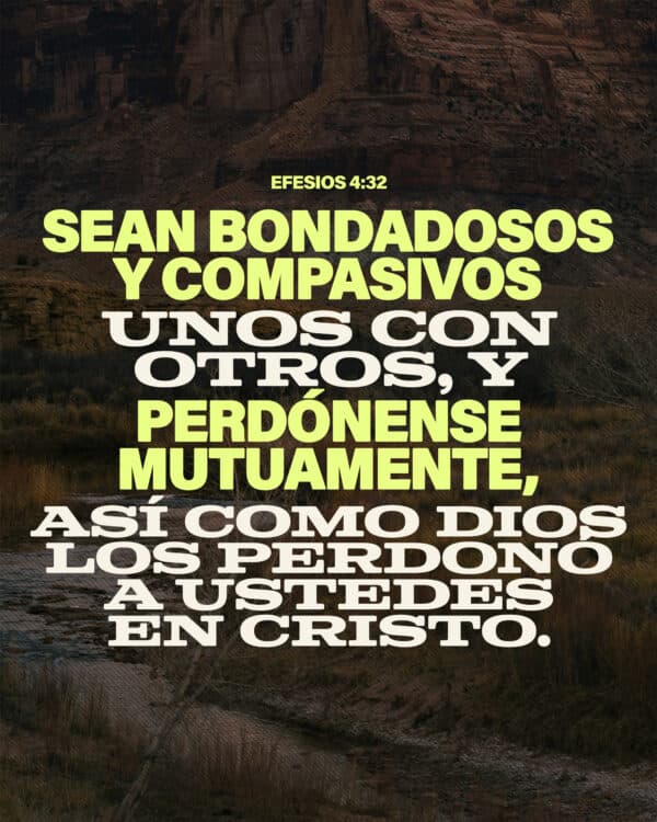 Sean bondadosos y compasivos unos con otros, y perdónense mutuamente, así como Dios los perdonó a ustedes en Cristo. – Efesios 4:32