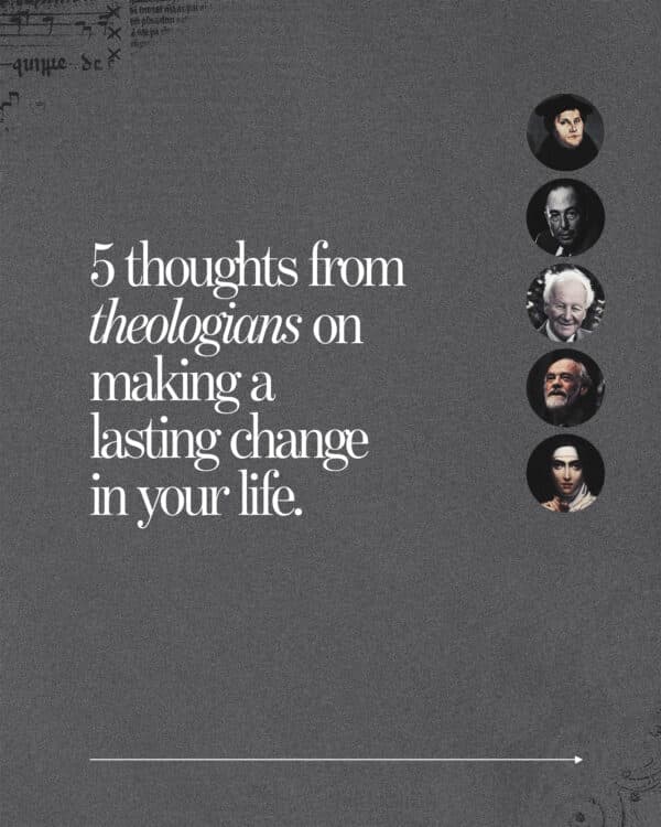 5 thoughts from theologians on making a lasting change in your life.