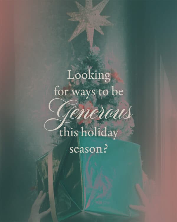 Looking for ways to be generous this holiday season?