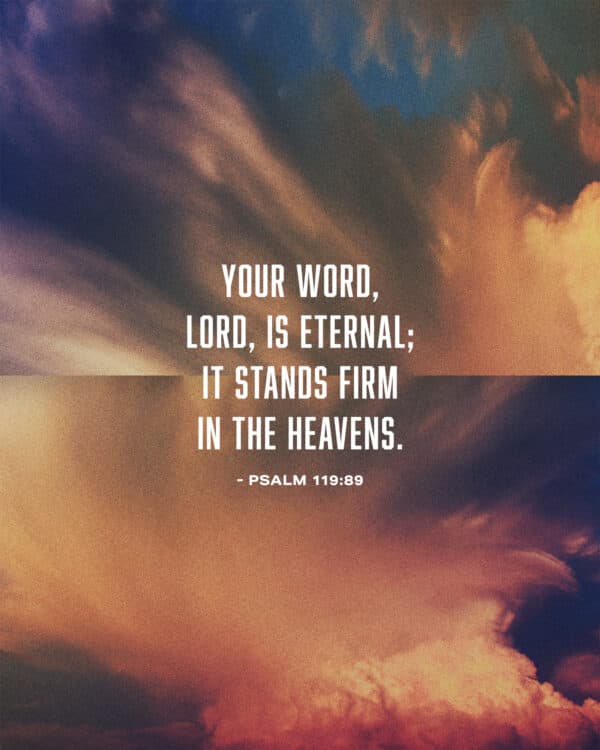Your word, Lord, is eternal; it stands firm in the heavens. - Psalm 119:89