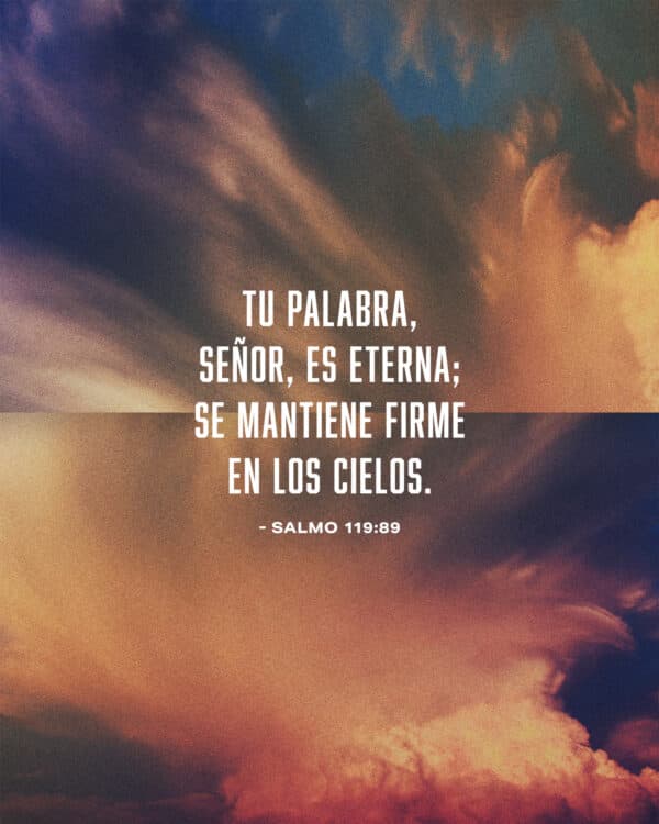 Tu palabra, Señor, es eterna; se mantiene firme en los cielos. - Salmo 119:89