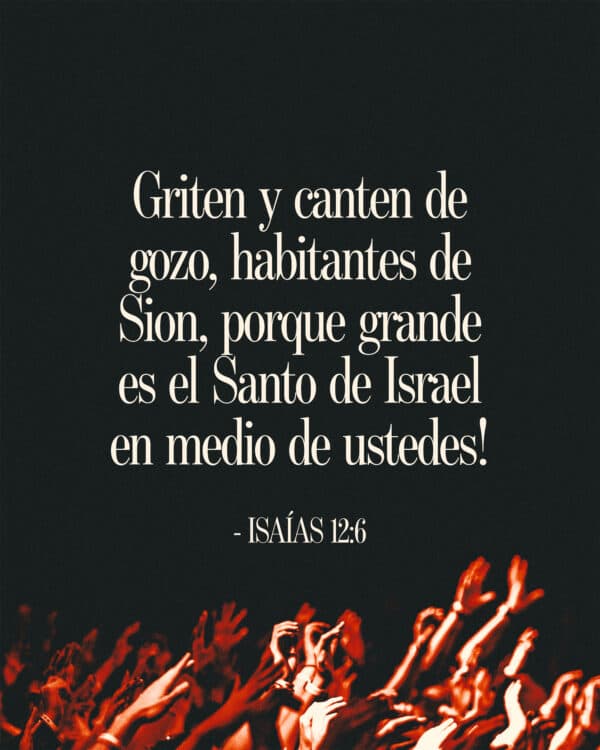 ¡Griten y canten de gozo, habitantes de Sion, porque grande es el Santo de Israel en medio de ustedes! - Isaías 12:6