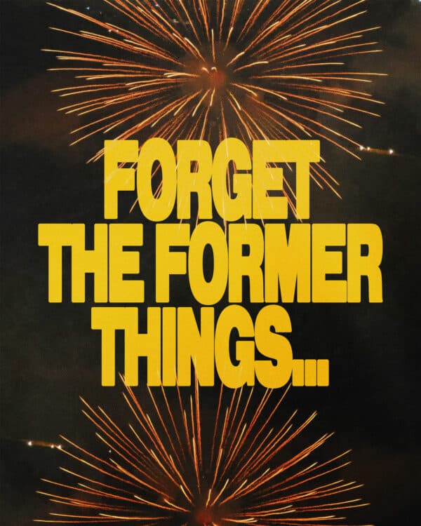 Forget the former things...do not dwell on the past. See, I am doing a new thing! Now it springs up; do you not perceive it? I am making a way in the wilderness... and streams in the wasteland. - Isaiah 43:18-19