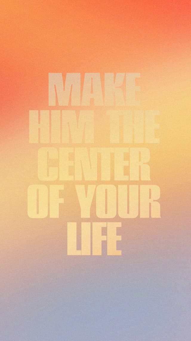 Don't just make Jesus a part of your life. Make Him the center of your life.