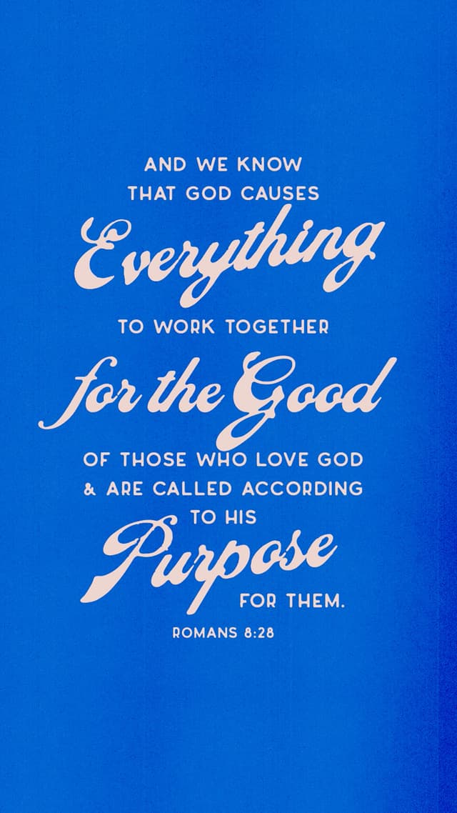And we know that God causes everything to work together for the good of those who love God and are called according to his purpose for them. - Romans 8:28