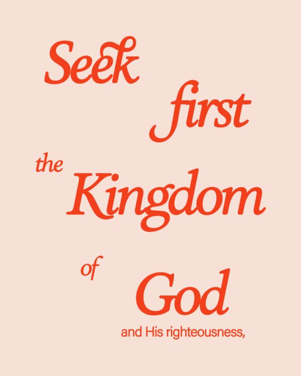 Seek first the kingdom of God and his righteousness, and all these things will be added to you. - Matthew 6:33