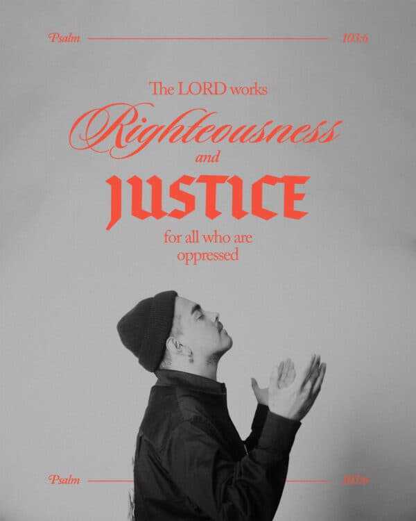 The LORD works righteousness and justice for all who are oppressed. - Psalm 103:6