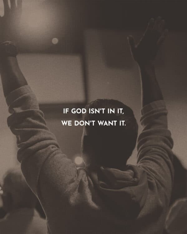 If God isn't in it, we don't want it.