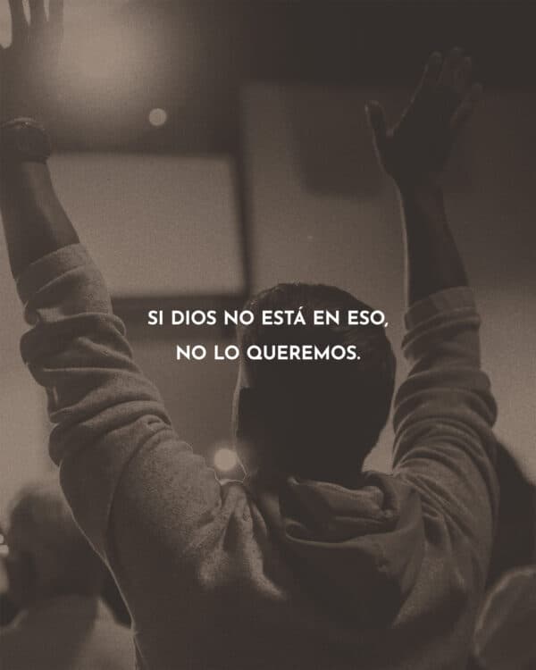 Si Dios no está en eso, no lo queremos.