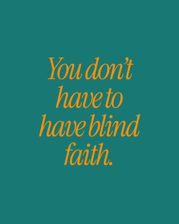 You don’t have to have blind faith.