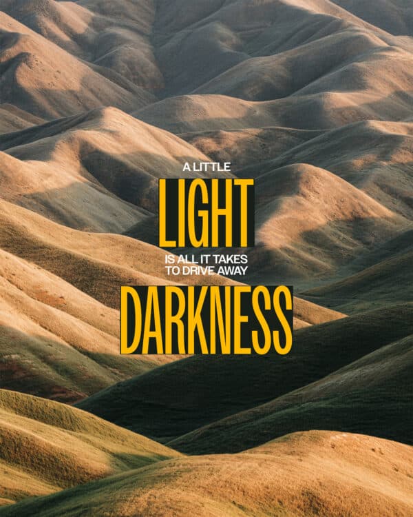A little light is all it takes to drive away darkness.