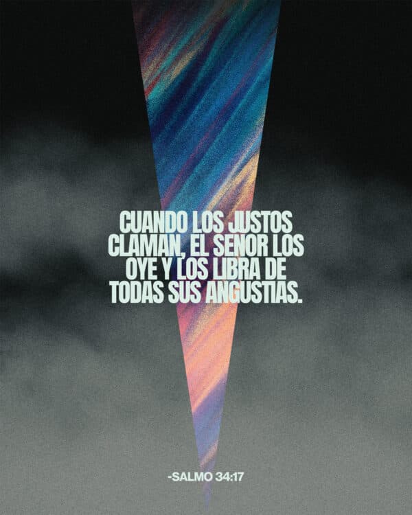 Cuando los justos claman, el Señor los oye y los libra de todas sus angustias. – Salmo 34:17