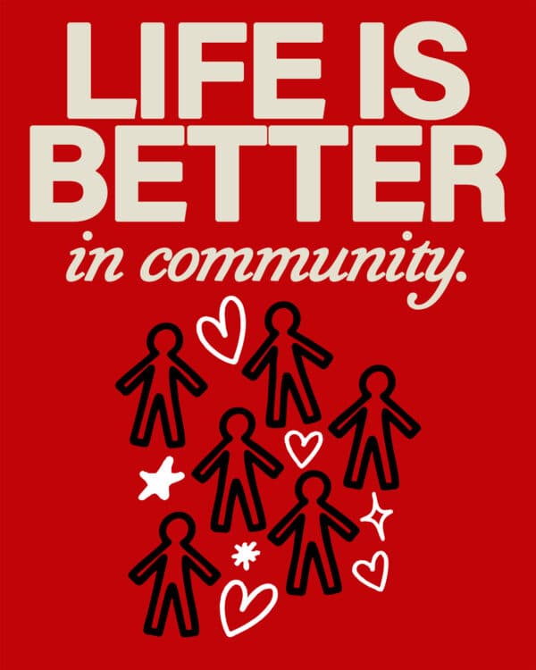 Life is better in community.