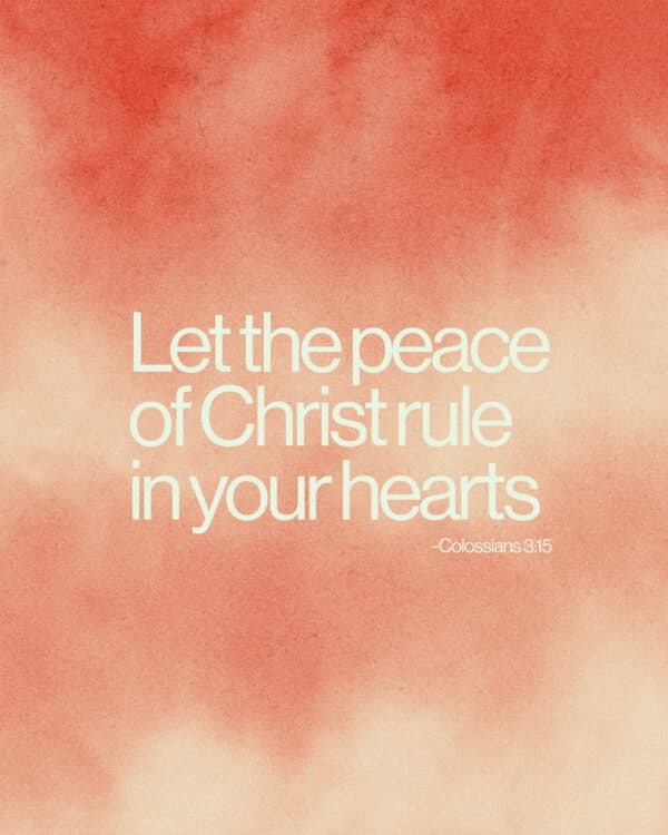 Let the peace of Christ rule in your hearts - Colossians 3:15