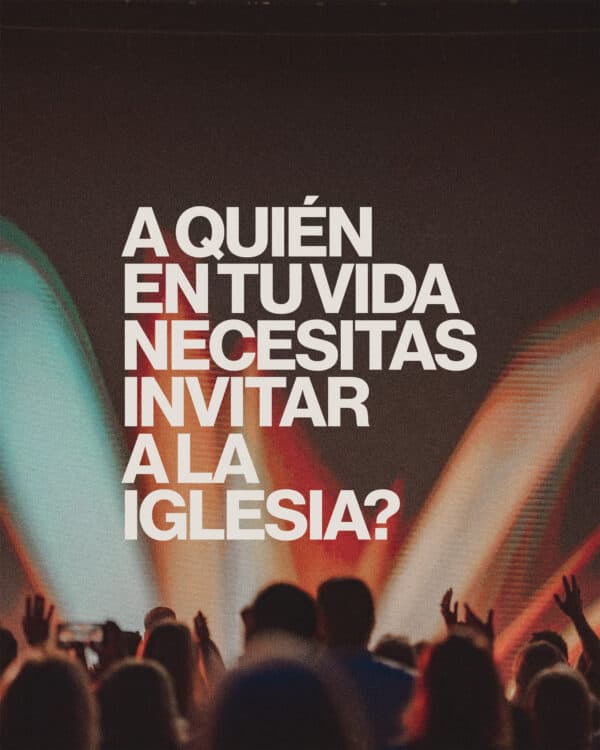 ¿A quién en tu vida necesitas invitar a la iglesia?