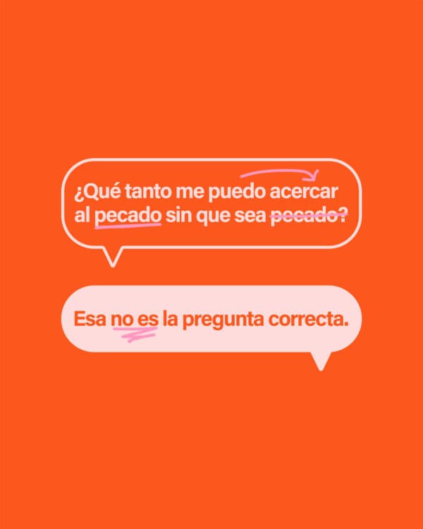 ¿Qué tanto me puedo acercar al pecado sin que sea pecado? Esa no es la pregunta correcta.