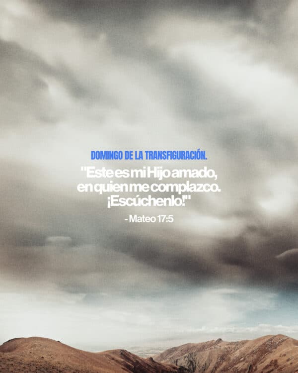 Domingo de la Transfiguración. “Este es mi Hijo amado, en quien me complazco. ¡Escúchenlo!” — Mateo 17:5