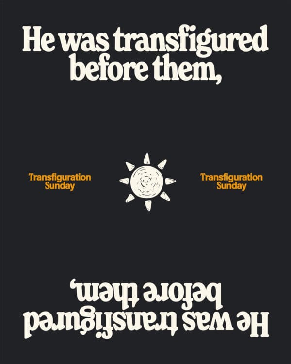 He was transfigured before them, and his face shone like the sun, and his clothes became white as light. - Matthew 17:2