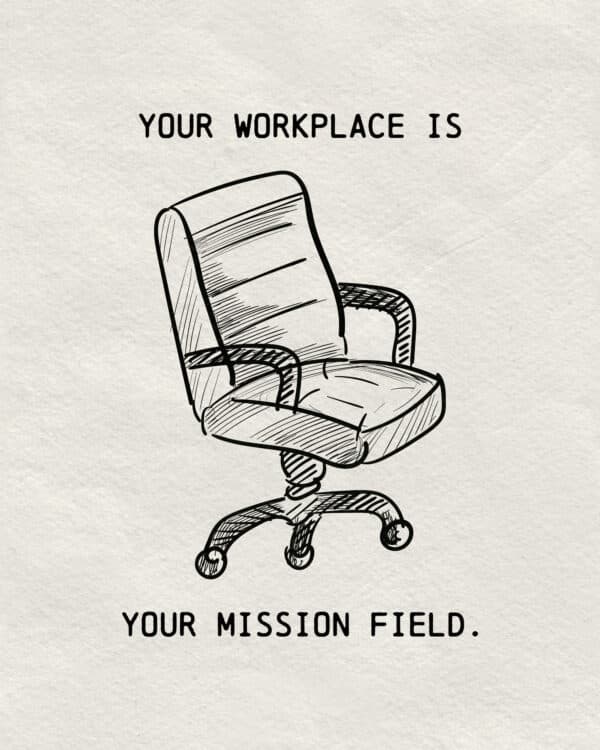 Your workplace is your mission field.