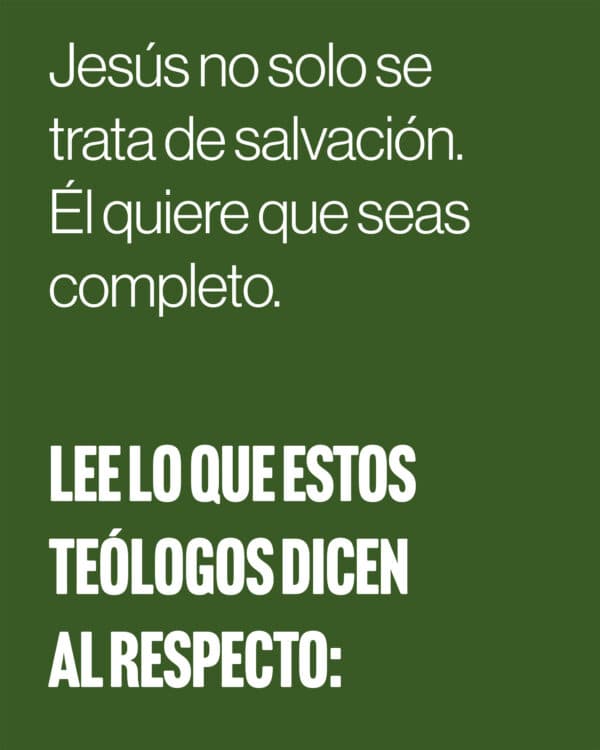 Jesús no solo se trata de salvación. Él quiere que seas completo. Lee lo que estos teólogos dicen al respecto:
