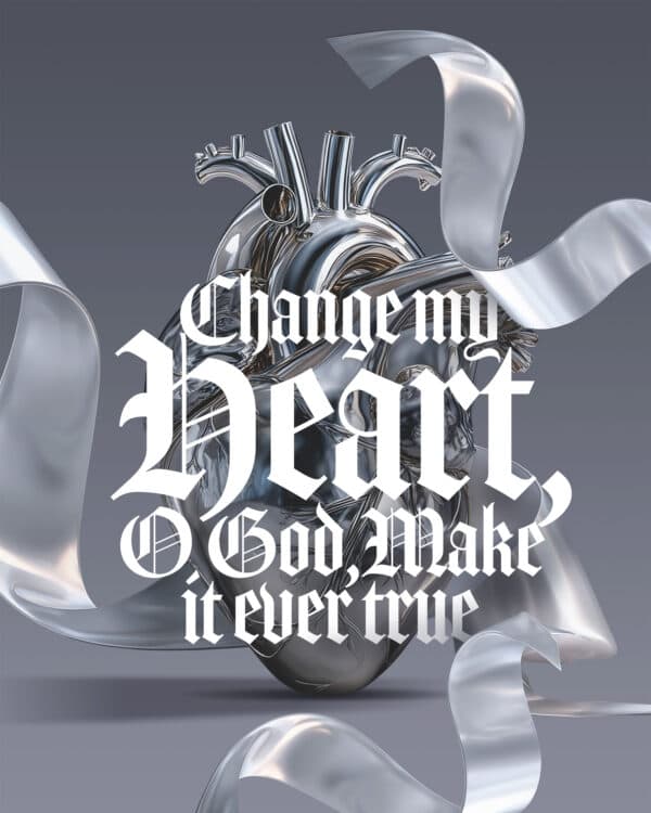 "Change my heart, O God, Make it ever true"