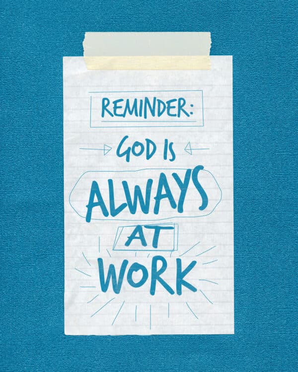 Reminder: God is always at work