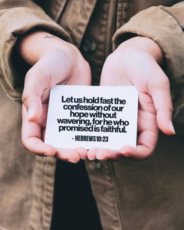 Let us hold fast the confession of our hope without wavering, for he who promised is faithful. - Hebrews 10:23