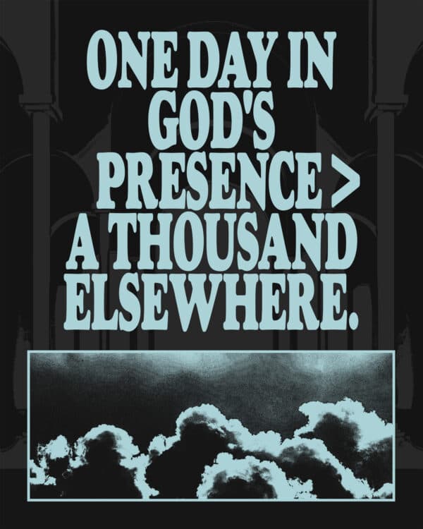 One day in God's presence > a thousand elsewhere.