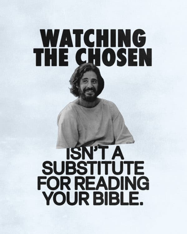 Watching the Chosen isn’t a substitute for reading your Bible.