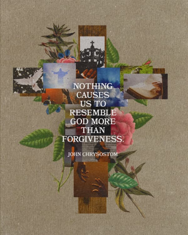 Nothing causes us to resemble God more than forgiveness. - John Chrysostom