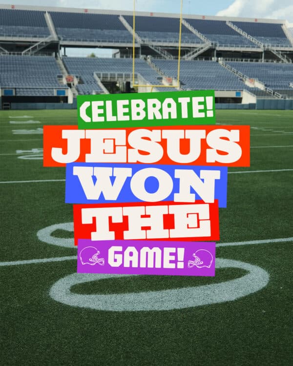 Celebrate. Jesus won THE game.