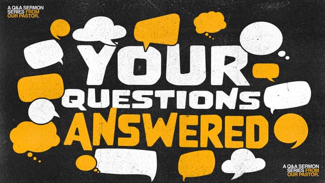 Your Questions, Answered: A Q&A sermon series from our pastor.