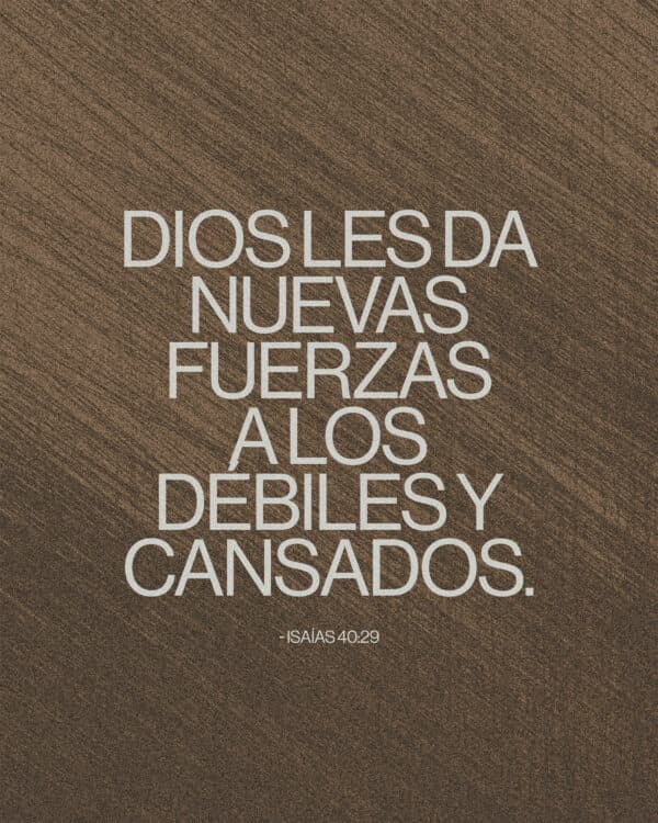 Dios les da nuevas fuerzas a los débiles y cansados. - Isaías 40:29