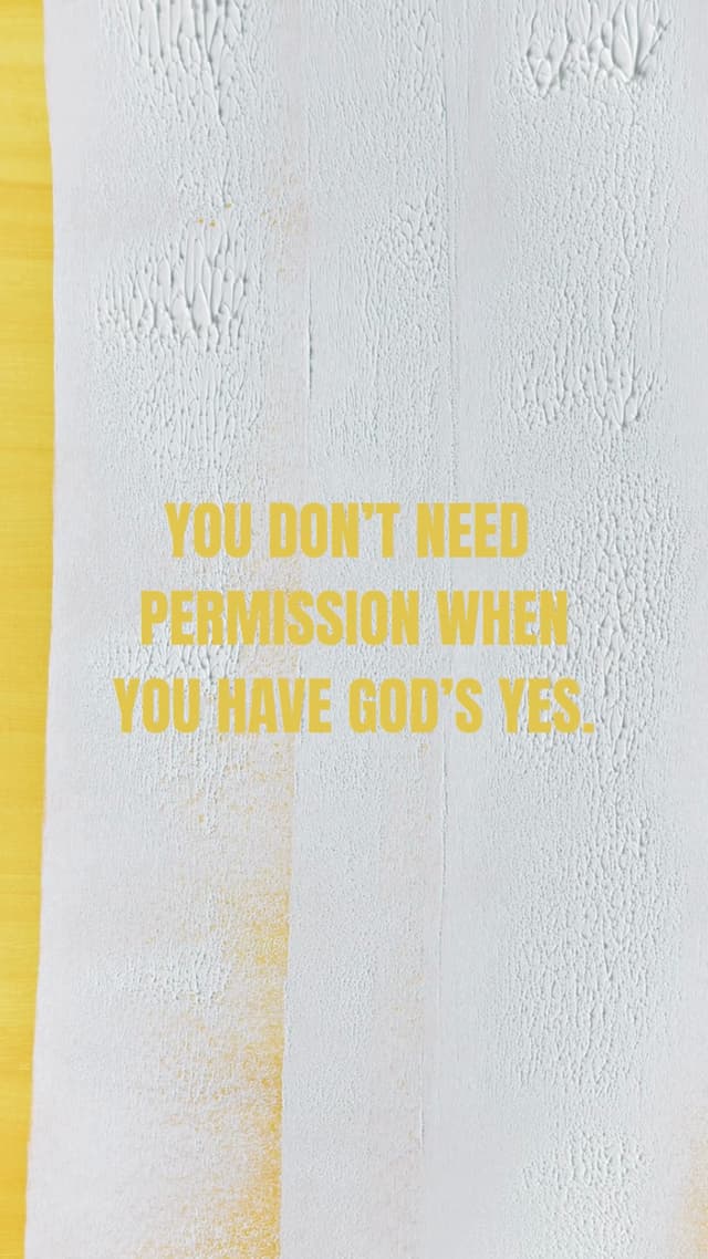 You don’t need permission when you have God’s yes.