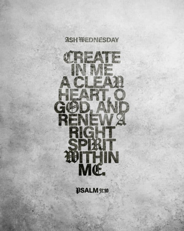 Create in me a clean heart, O God, and renew a right spirit within me. - Psalm 51:10