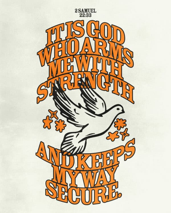 It is God who arms me with strength and keeps my way secure. - 2 Samuel 22:33