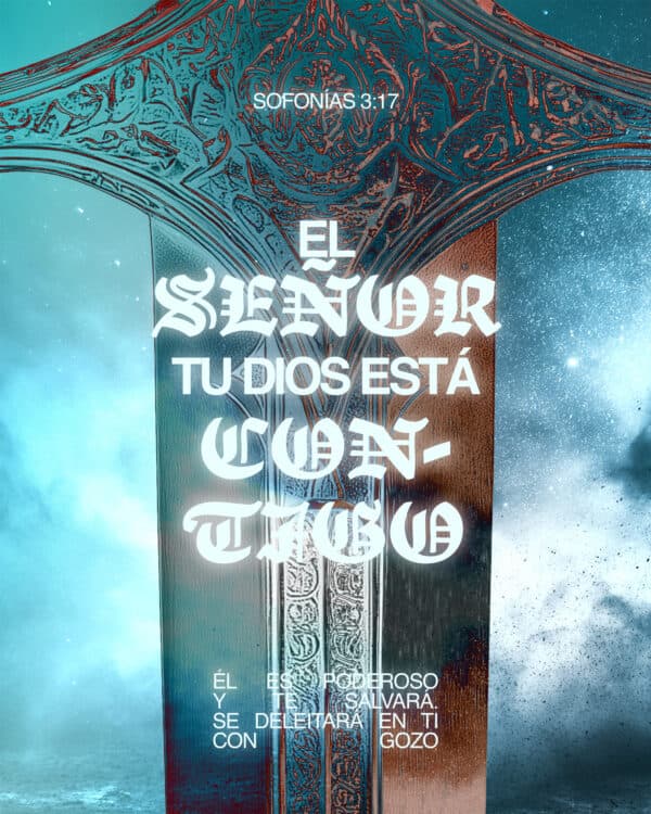 El SEÑOR tu Dios está contigo, Él es poderoso y te salvará. Se deleitará en Ti con gozo. — Sofonías 3:17