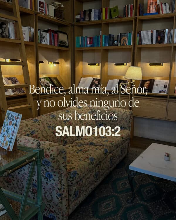 Bendice, alma mía, al Señor, y no olvides ninguno de sus beneficios. — Salmo 103:2