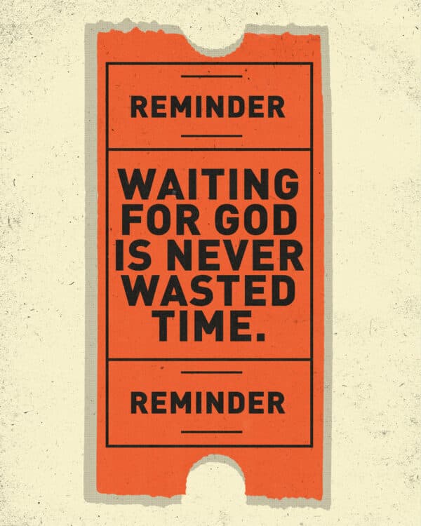 Reminder: Waiting for God is never wasted time.