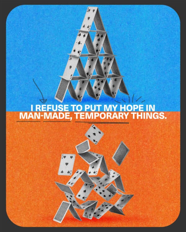 I refuse to put my hope in man-made, temporary things.