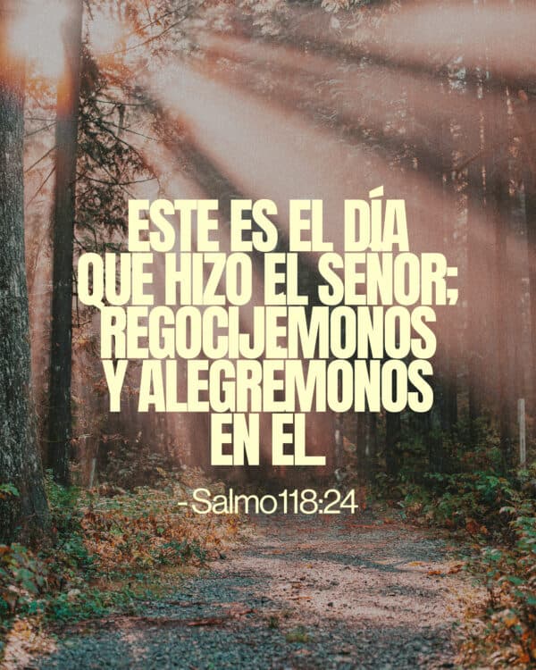 Este es el día que hizo el Señor; regocijémonos y alegrémonos en Él. – Salmo 118:24