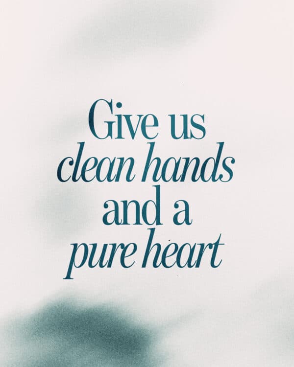 Give us clean hands and a pure heart
