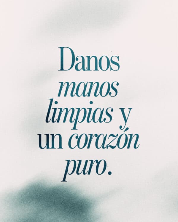 Danos manos limpias y un corazón puro.