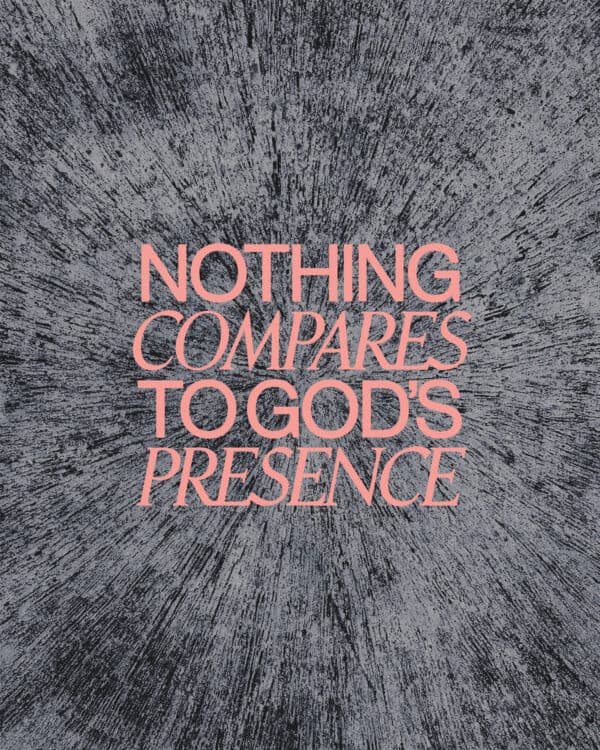 Nothing compares to God’s presence