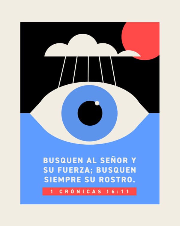 Busquen al Señor y Su fuerza; busquen siempre Su rostro. – 1 Crónicas 16:11
