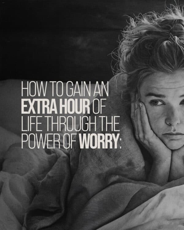 How to gain an extra hour of life through the power of worry: