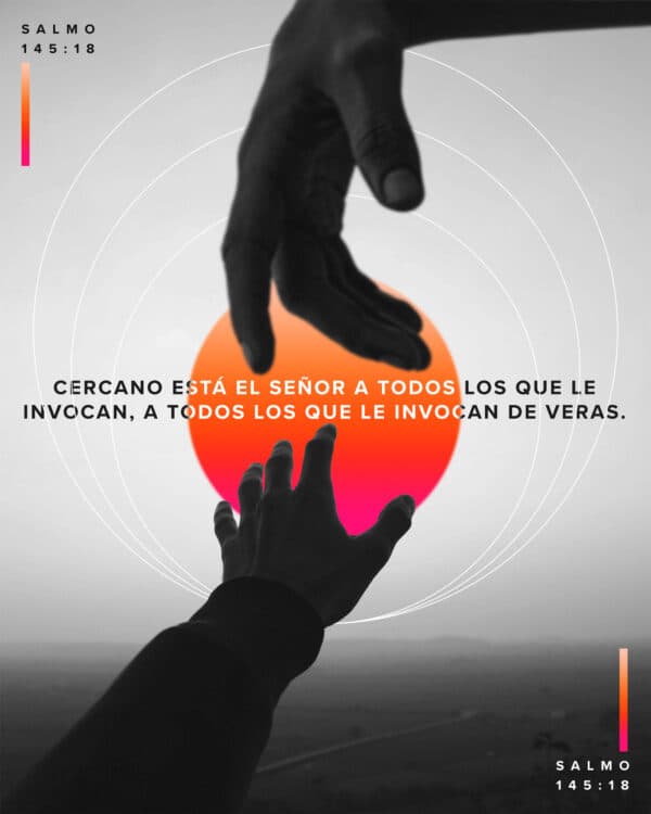 Cercano está el Señor a todos los que le invocan, a todos los que le invocan de veras. – Salmo 145:18